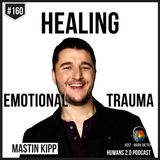 160: Mastin Kipp | Healing Emotional Trauma