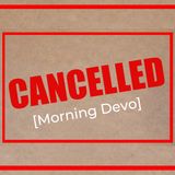 Cancelled  [Morning Devo]