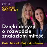 RW112: Dzięki decyzji o rozwodzie znalazłam miłość. Gość specjalny: Mariola Bojarska-Ferenc.