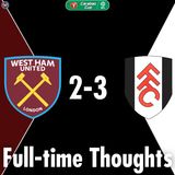 West Ham United 2-3 Fulham Carabao Cup 3rd Round Full-time Thoughts