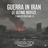 Guerra in Iran, le ultime notizie  del 7 Marzo 2026 ore 13