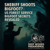 Sheriff Shoots Bigfoot? | US Forest Service Bigfoot Secrets Revealed