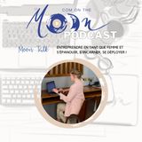 #Moon Talk - Entreprendre en tant que Femme et s'épanouir, s'incarner, se déployer !