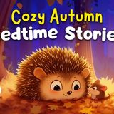 Prickles _ Friends 🍂🌙 Cozy Kids Bedtime Stories This Fall _ Soothing Stories To Help Kids Sleep