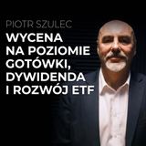 Wycena na poziomie gotówki, dywidenda i rozwój ETF - Piotr Szulec | Procent Składany