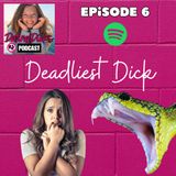Dating Dicks - Episode 6 - Deadliest Dick - Guest: Felicia