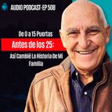 E508 - De 0 a 15 Puertas Antes de los 25- Asi Cambie La Historia De Mi Familia