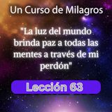 LECCIÓN 63 - La luz del mundo brinda paz a todas las mentes a través de mi perdón.  (con fondo musi