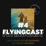 FlyingCast #4 - Uma parada no restaurante no fim do universo