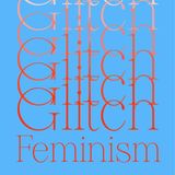 Cos’è questo Glitch Feminism?