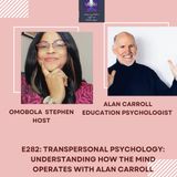 E282: TRANSPERSONAL PSYCHOLOGY: UNDERSTANDING HOW THE MIND OPERATES WITH ALAN CARROLL