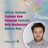 Jeffrey Jackson Explains How Financial Controls Help Businesses Reduce Risk