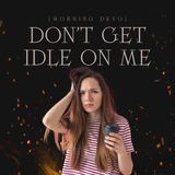 Don't Get Idle On Me [Morning Devo]