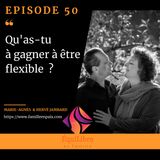 Episode 50 -Qu’as-tu à gagner à être flexible ?
