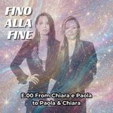 Fino alla Fine E00 "From Chiara e Paola...to Paola & Chiara"