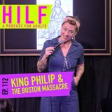 HILF 112 - King Philip and The Boston Massacre [RECORDED LIVE]