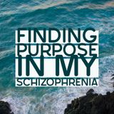 Finding Purpose In My Schizophrenia