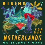 Rising for Our Motherlands | We Become a Wave | EP 1