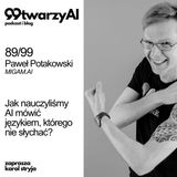 89/99 - Jak nauczyliśmy AI mówić językiem, którego nie słychać? Paweł Potakowski, MIGAM.AI