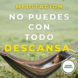 Meditación Guiada No Puedes con Todo. Mindfulness para SOLTAR. DESCANSA.