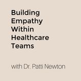 Episode 9: Building Empathy Within Healthcare Teams