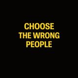 Choose the wrong people