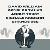 David William Gensler Talks About Trust Signals Modern Brands Use