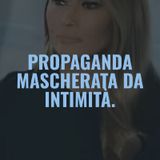 Attualità - Propaganda mascherata da intimità