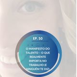 EP.50 - O Manifesto do Talento – O que realmente importa no trabalho (e ninguém lhe diz)