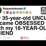 [FULL STORY] My 35-year-old UNCLE became OBSESSED with my 18-YEAR-OLD FRIEND - Requested Reads
