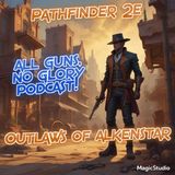 Pathfinder 2E Revised OutLaws Of AlkenStar S2 Ep.23 "A Date With Mr. Fly" (ALL GUNS NO GLORY) Podcast