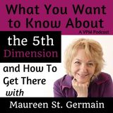 What You Want to Know About the 5th Dimension and How To Get There
with Maureen St. Germain