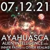 Ayahuasca: Alien Intelligence & Inner Paths to Other Realms | MHP 07.12.21.