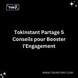 TokInstant Partage 5 Conseils pour Booster l’Engagement