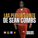 E149 • Las perversiones de Sean Combs • Cosas Muy Importantes