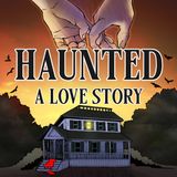 Haunted, A Love Story Part 1 of 4