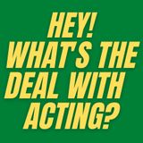 S1 E7 - What's the Deal with Acting?