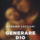 Massimo Cacciari "Generare Dio"