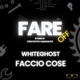 Faccio cose di Andrea Caraffini - WhiteGhost a FareOff_E5