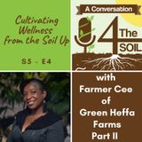 S5 - E4: Cultivating Wellness from the Soil Up with Farmer Cee of Green Heffa Farms, Part II