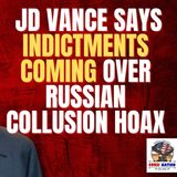 JD Vance Says Indictments Coming Over Russian Collusion Hoax