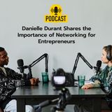 Danielle Durant Shares the Importance of Networking for Entrepreneurs