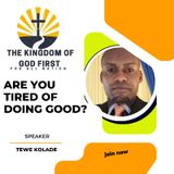 ARE YOU TIRED OF DOING GOOD?