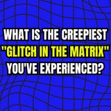 What is the creepiest "glitch in the matrix" you've experienced?