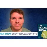 Taran Show 25 | Brent Wolgamott Part 3