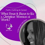 Faith, Calling & Career: What Does It Mean to Be a Christian Woman at Work?