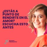 EPISODIO 138_¿Estás a punto de rendirte en el amor? Escucha esto antes