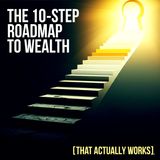 The 10-Step Roadmap to Wealth (That Actually Works)
