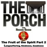 The Porch - The Fruit of the Spirit Part 2 – Longsuffering, Kindness, Goodness
