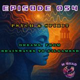 Episode 054 - Psych & Spirit: Dreams, From Brainwaves to Gilgamesh